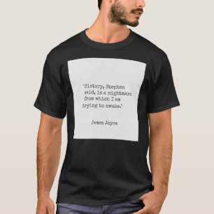 James Joyce "History, Stephen said, is a nigh T-Shirt
