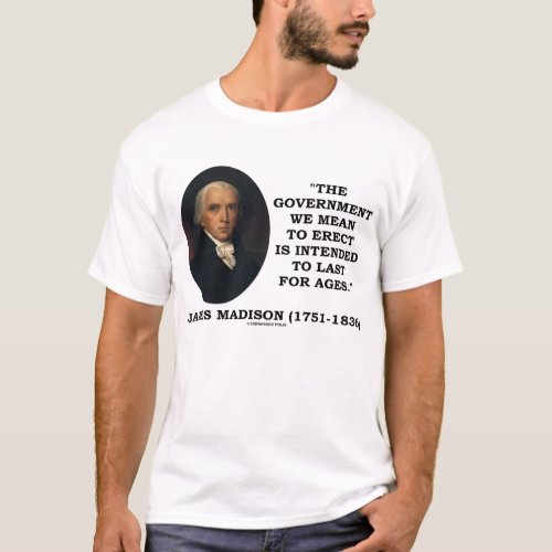 James Madison Government Erect Last For Ages Quote T_Shirt