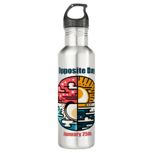 Jan 25th - Opposite Day Stainless Steel Water Bottle
