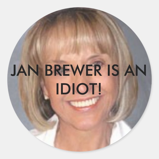 Jan Brewer is an idiot Classic Round Sticker (Front)