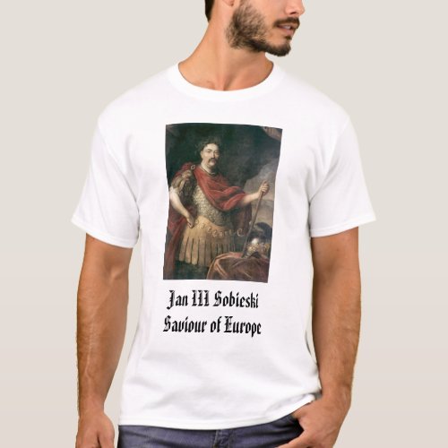 Jan III Sobieski Jan III SobieskiSaviour of Eu T_Shirt