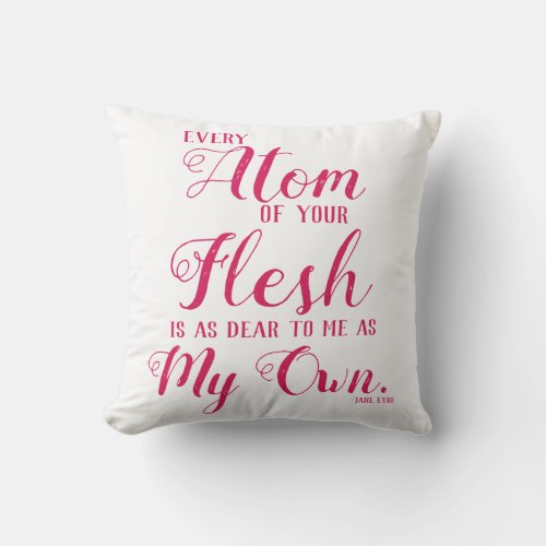 Jane Eyre Every Atom of your Flesh is as Dear Throw Pillow