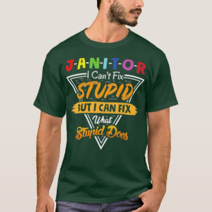 Janitor i cant fix stupid but iwhat stupid does T-Shirt