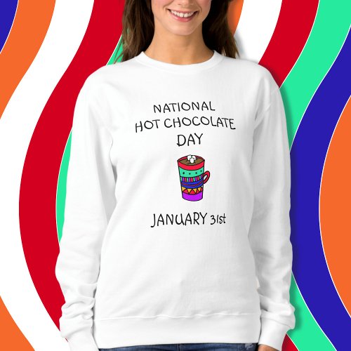January 31st  is National Hot Chocolate Day Sweatshirt