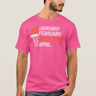 January February Basketball April Basketball For B T-Shirt