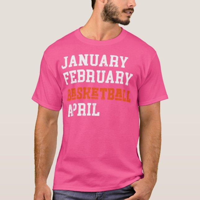 January February Basketball April T-Shirt (Front)