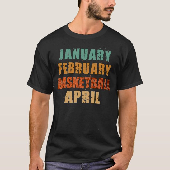 January February Basketball April Vintage Basketba T-Shirt (Front)