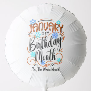 January is my Birthday Month. Yes, The Whole Month Balloon