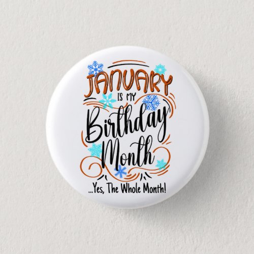 January is my Birthday Month Yes The Whole Month Button