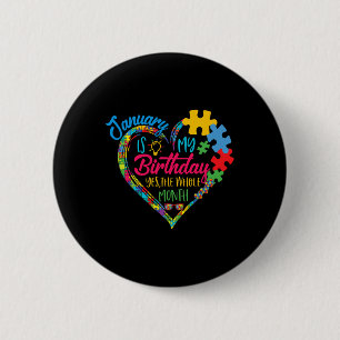 January Is My Birthday Yes The Whole Month Autism  Button