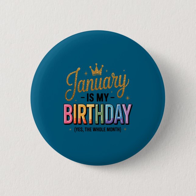 January Is My Birthday Yes The Whole Month  Button (Front)