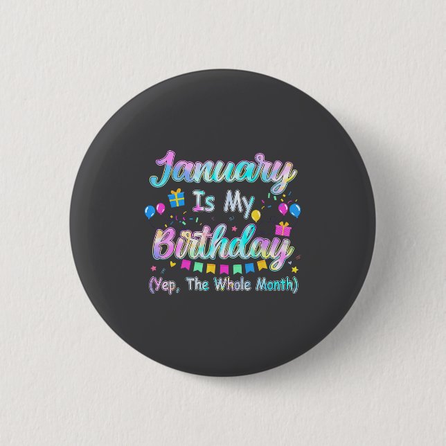 January Is My Birthday Yes The Whole Month January Button (Front)