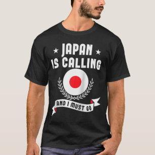 Japan Is Calling And I Must Go Souvenirs Japanese T-Shirt