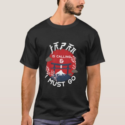 Japan Is Calling And I Must Go Travel S  T_Shirt