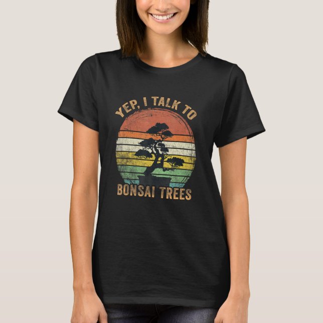 Japanese Bonsai Tree Yep I Talk To Bonsai Traditio T-Shirt (Front)