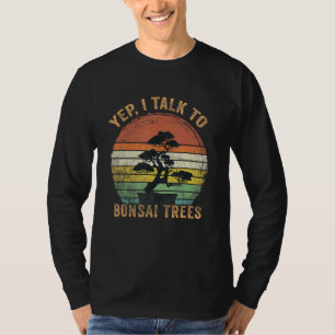 Japanese Bonsai Tree Yep I Talk To Bonsai Traditio T-Shirt