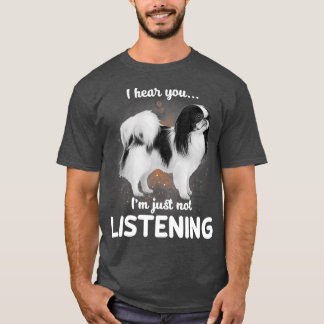 Japanese Chin I hear you not listening T-Shirt