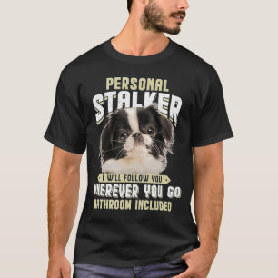 Japanese Chin Personal Stalker I Will Follow You W T-Shirt