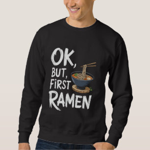 Japanese Food Ok But First Ramen, Asian Food Ramen Sweatshirt