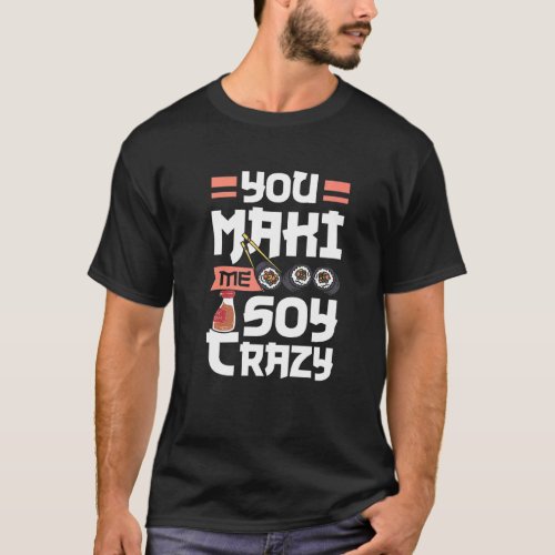 Japanese Food Sushi Roll You Maki Me Soy Crazy Pre T_Shirt