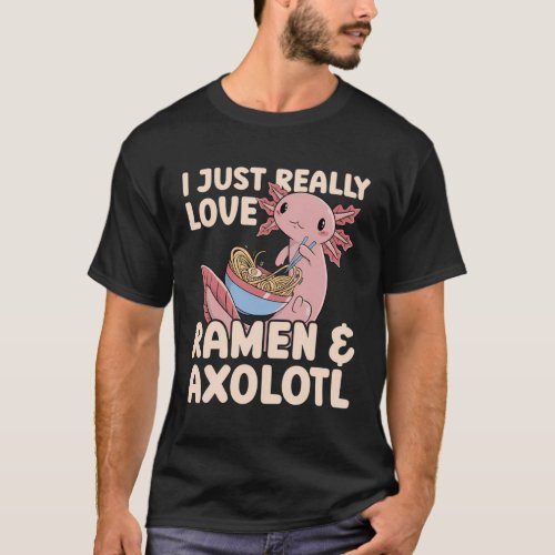 Japanese Noodles I Just Really Love Ramen Axolotl T_Shirt