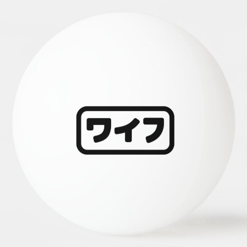 Japanese Wife ワイフ Waifu  Nihongo Language Ping Pong Ball