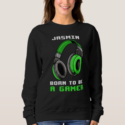 Jasmin  Born To Be A Gamer  Personalized Sweatshirt