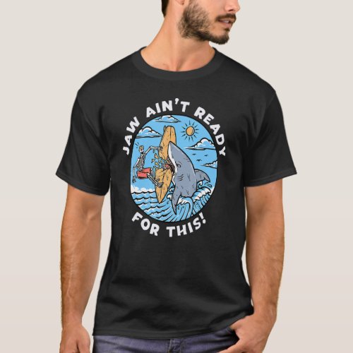Jaw Aint Ready For This   Shark Pun  Surfing T_Shirt
