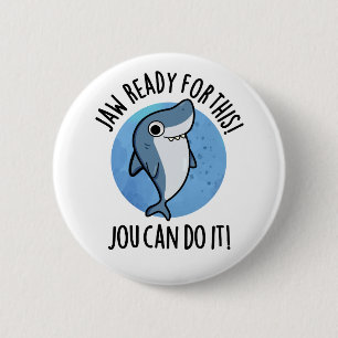 Jaw Ready For This Jou Can Do It Funny Shark Pun  Button