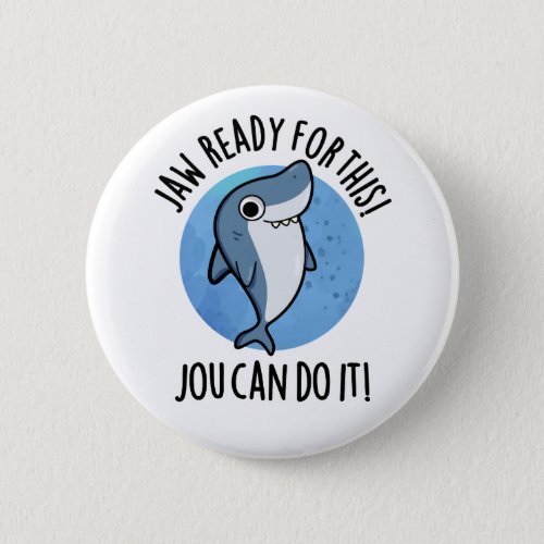 Jaw Ready For This Jou Can Do It Funny Shark Pun  Button