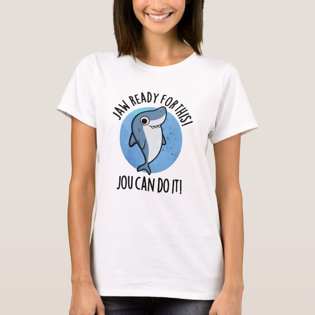 Jaw Ready For This Jou Can Do It Funny Shark Pun  T-Shirt (Front)