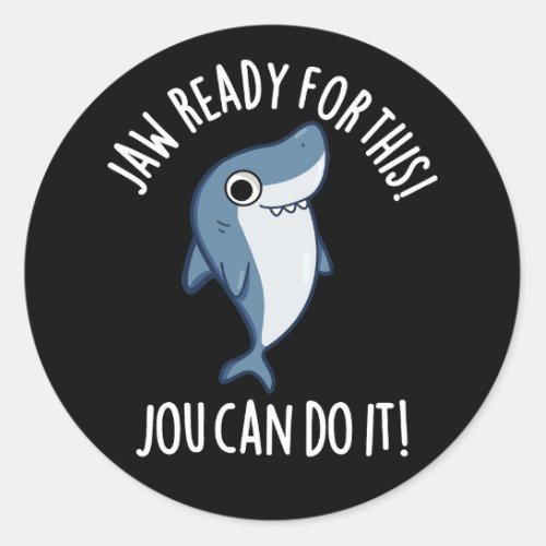 Jaw Ready For This Jou Can Do It Shark Pun Dark BG Classic Round Sticker