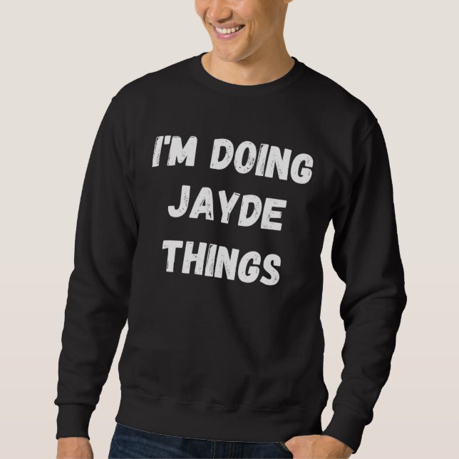 Jayde  I m Doing Jayde Things Sweatshirt (Front)