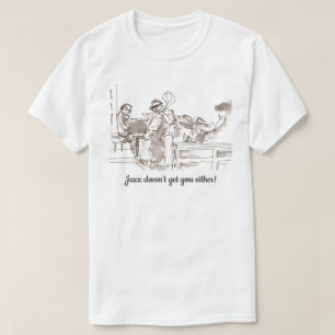 Jazz band art jazz doesn't get you either T-Shirt