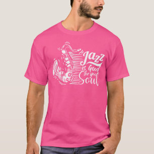 Jazz Is Good For Your Soul For Jazz Music Lovers T-Shirt