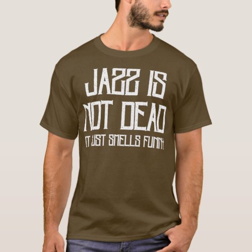 Jazz Is Not Dead It Just Smells Funny Funny Music  T_Shirt