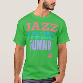 Jazz is not dead it just smells funny T-Shirt