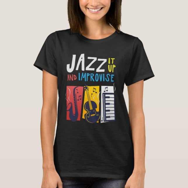 Jazz It Up And Improvise Jazz T-Shirt (Front)