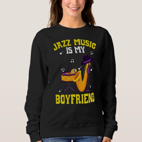 Jazz Music Is My Boyfriend Musician Instrumentalis Sweatshirt