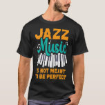 Jazz Music Is Not Meant To Be Perfect Musician 1 T-Shirt