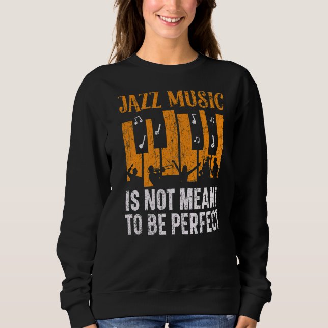 Jazz Music Is Not Meant To Be Perfect Musician Sweatshirt (Front)
