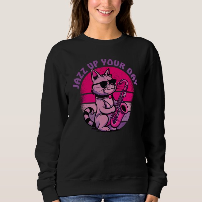 Jazz Up Your Day  For Saxophone Players & Jazz Fan Sweatshirt (Front)