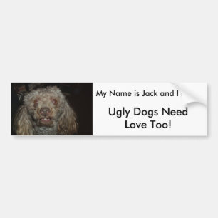 jbear1, Ugly Dogs NeedLove Too!, My Name is Jac... Bumper Sticker