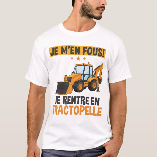 Je M'en Fous Je Rentre En Tractopelle BTP Ouvrier  T-Shirt (Front)