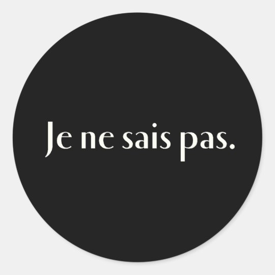 Je ne sais pas. classic round sticker | Zazzle.com