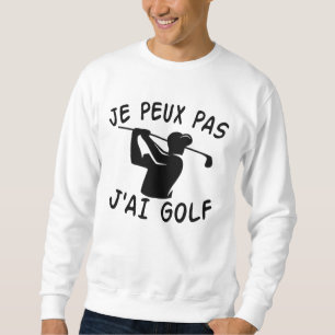Je Peux Pas J'ai Golf - Funny Golf Sweatshirt