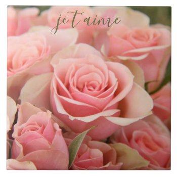 Je T'aime   I Love You (french)  Pink Roses Ceramic Tile by PicturesByDesign at Zazzle