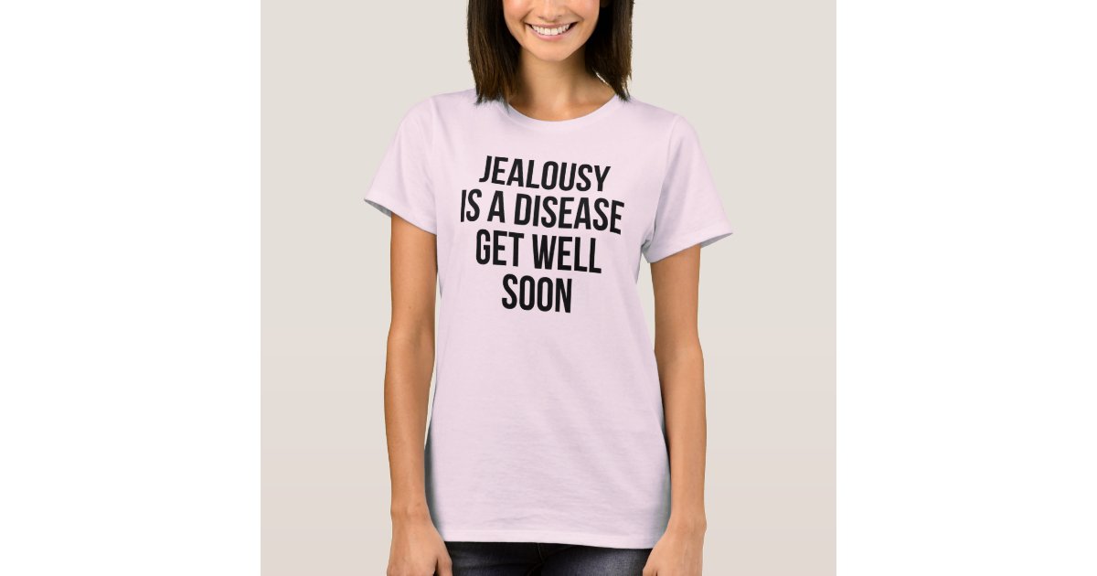jealousy is a disease get well soon