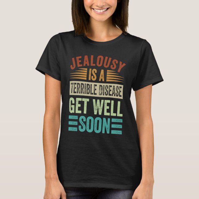 Jealousy Is A Terrible Disease  Get Well Soon T-Shirt (Front)
