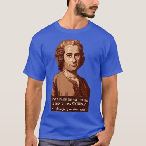 JeanJacques Rousseau Portrait and Quote About Kind T_Shirt